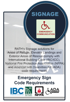RATH�s Signage solutions for Areas of Refuge, Elevator Landings and Exterior Areas of Rescue comply with IBC/ICC,
NFPA and ADA code requirements